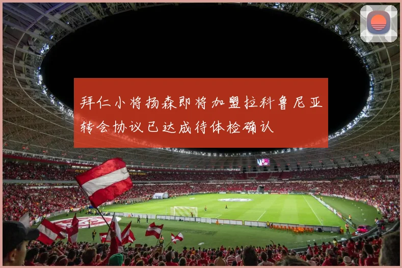 拜仁小将扬森即将加盟拉科鲁尼亚转会协议已达成待体检确认