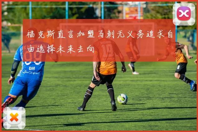 福克斯直言加盟马刺无义务追求自由选择未来去向